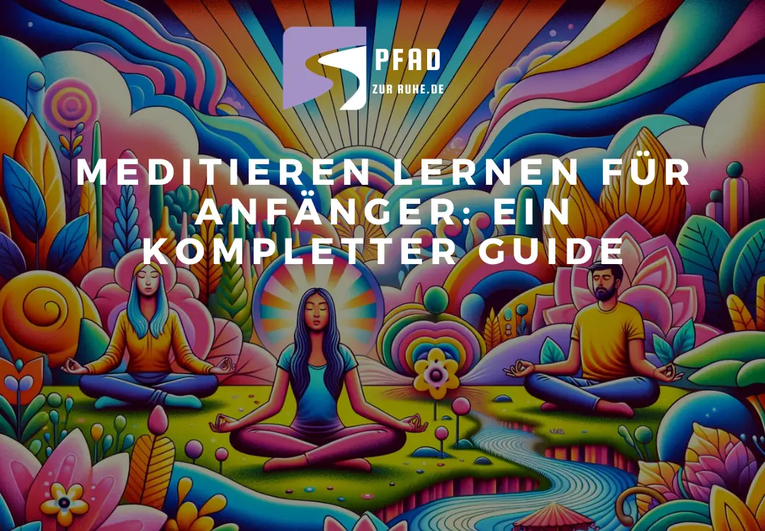 Meditieren lernen für Anfänger: Ein kompletter Guide