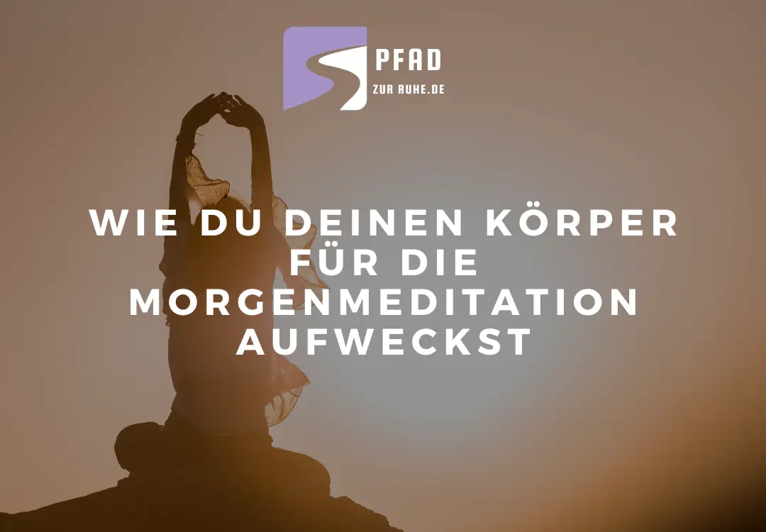 Wie du deinen Körper für die Morgenmeditation aufweckst